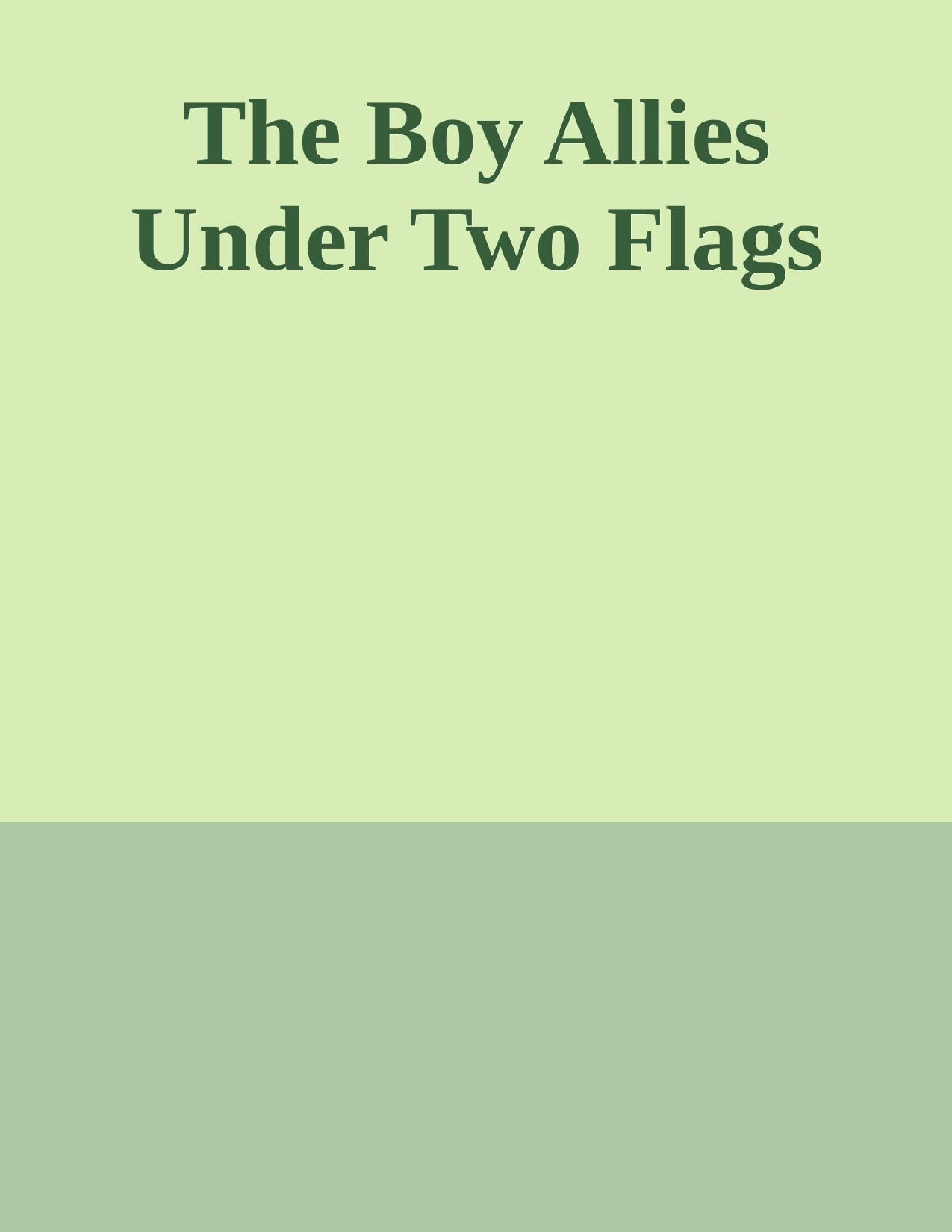 THE BOY ALLIES UNDER TWO FLAGS   UNKNOWN