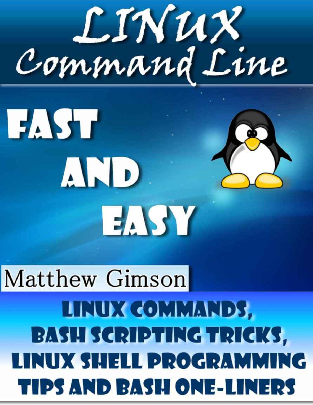 LINUX COMMAND LINE FAST AND EASY LINUX COMMANDS, BASH SCRIPTING