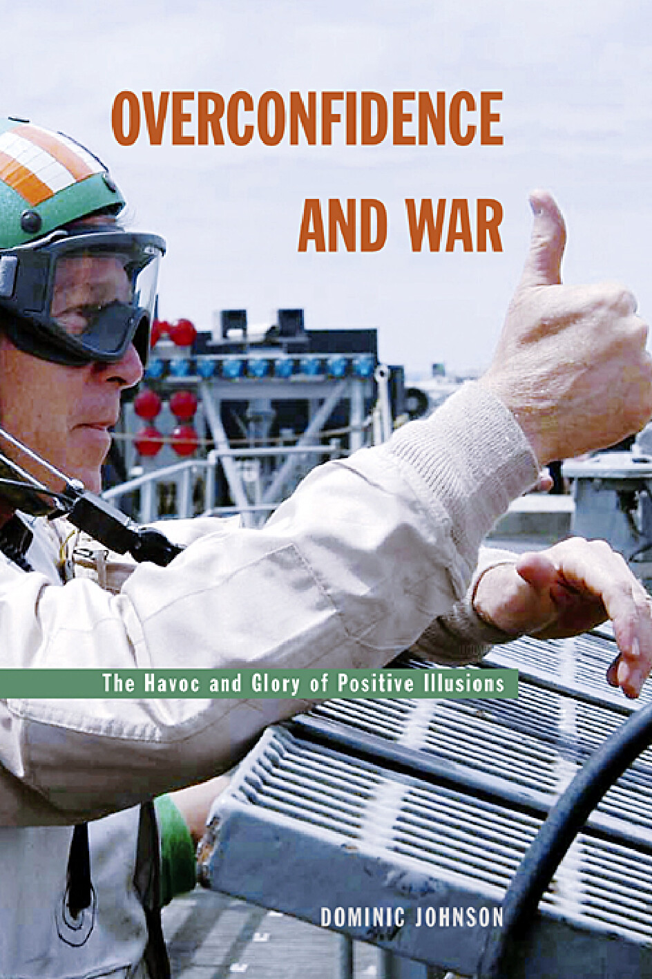 OVERCONFIDENCE AND WAR THE HAVOC AND GLORY OF POSITIVE ILLUSIONS