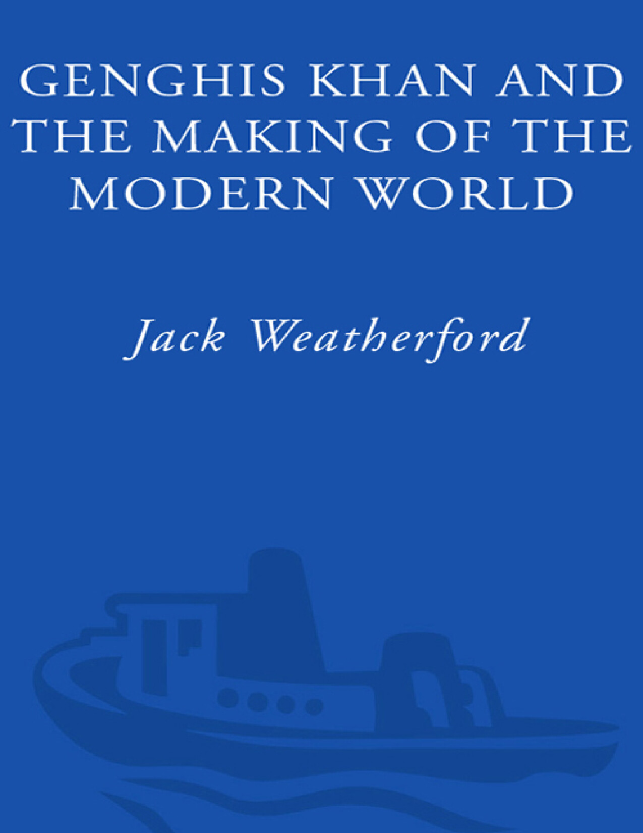 GENGHIS KHAN AND THE MAKING OF THE MODERN WORLD