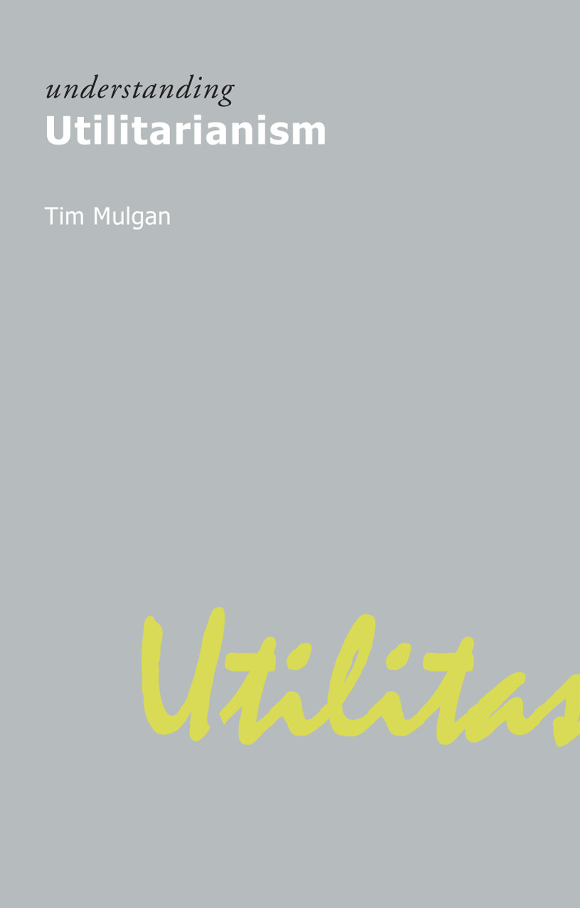 UNDERSTANDING UTILITARIANISM   TIM MULGAN (ACUMEN, 2007)