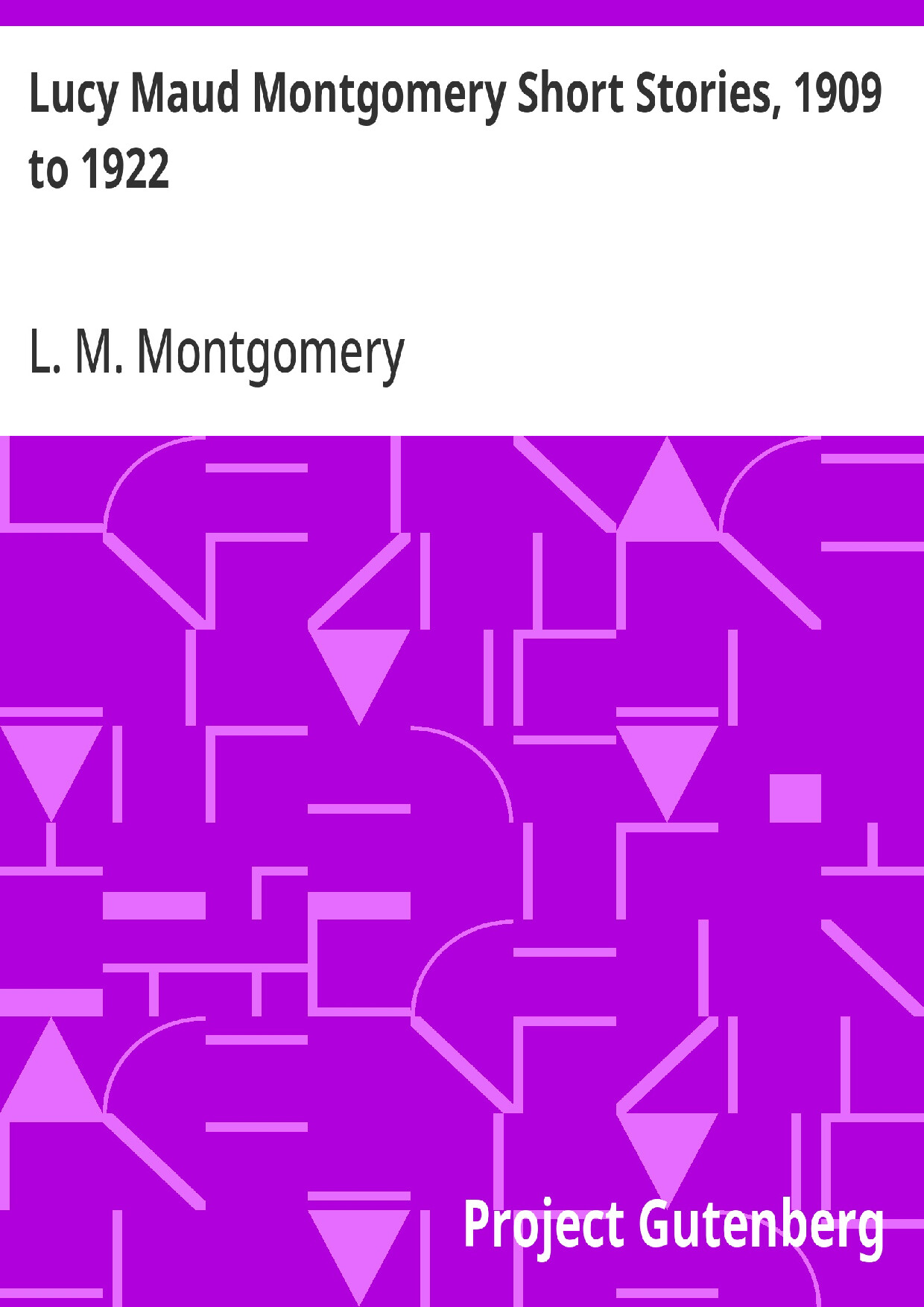 LUCY MAUD MONTGOMERY SHORT STORIES  1909 TO 1922   L. M. MONTGOMERY