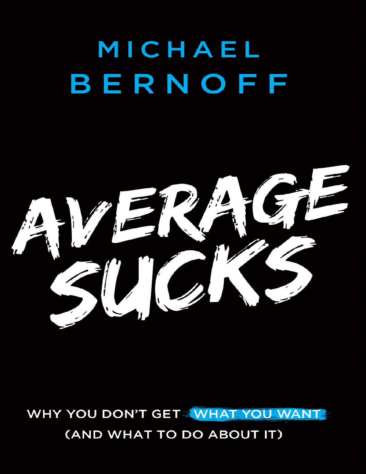 AVERAGE SUCKS WHY YOU DON’T GET WHAT YOU WANT AND WHAT TO MICHAEL
