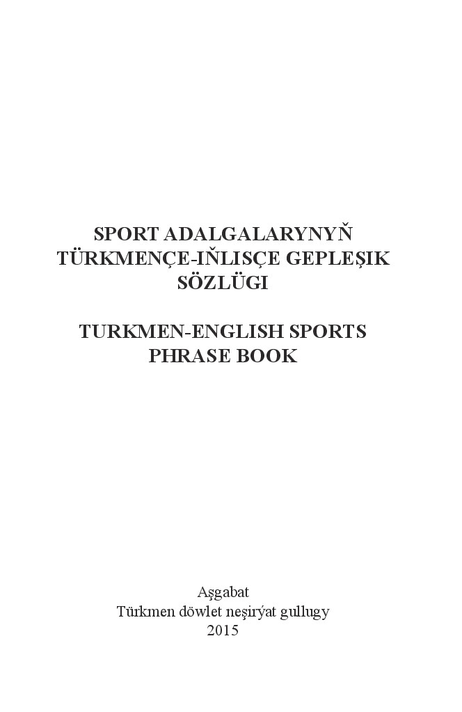 SPORT ADALGALARYNYŇ TÜRKMENÇE IŇLISÇE GEPLEŞIK SÖZLÜGI (TURKMEN ENGLISH SPORTS PHRASE BOOK)