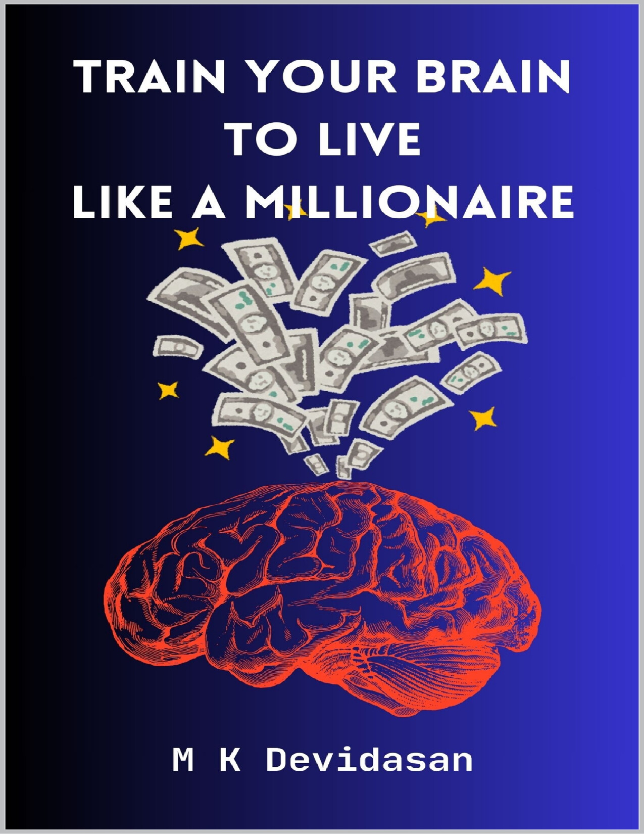 TRAIN YOUR BRAIN TO LIVE LIKE A MILLIONAIRE   M K DEVIDASAN