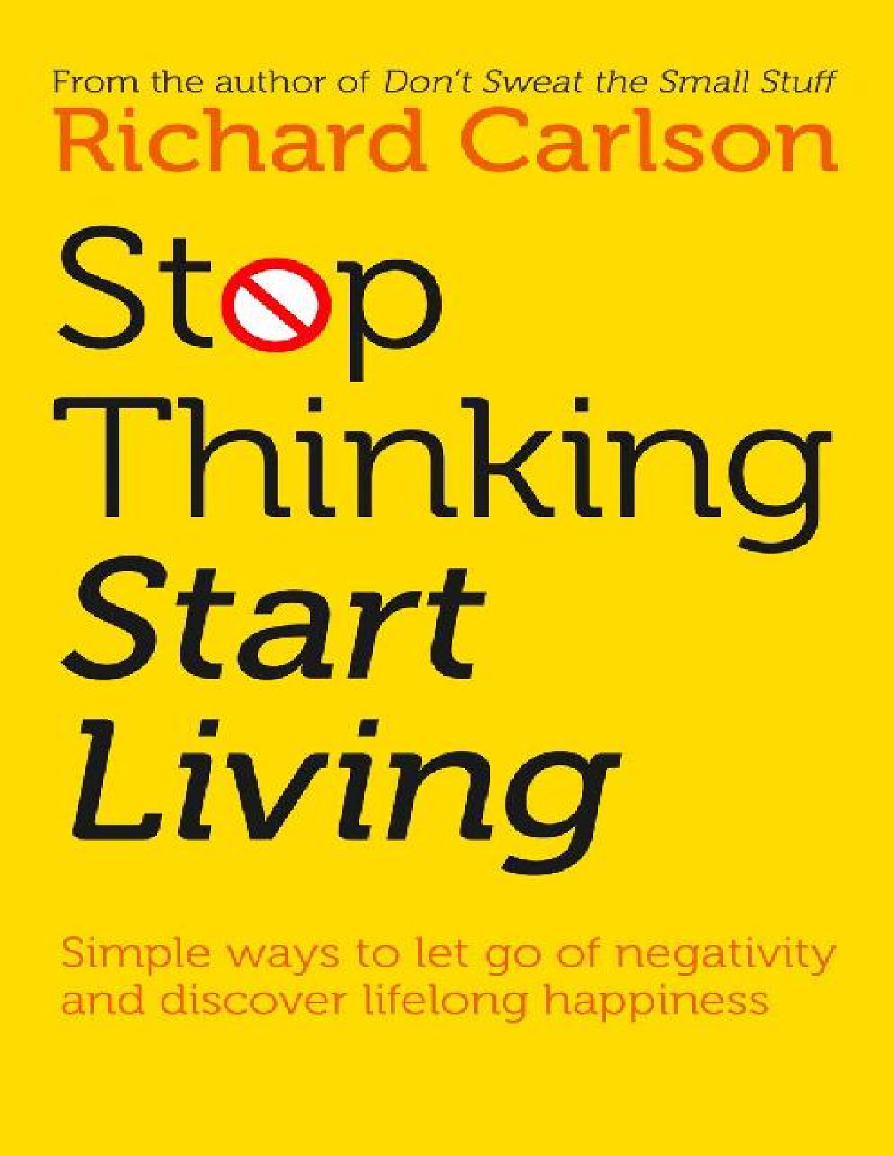 STOP THINKING, START LIVING DISCOVER LIFELONG HAPPINESS RICHARD