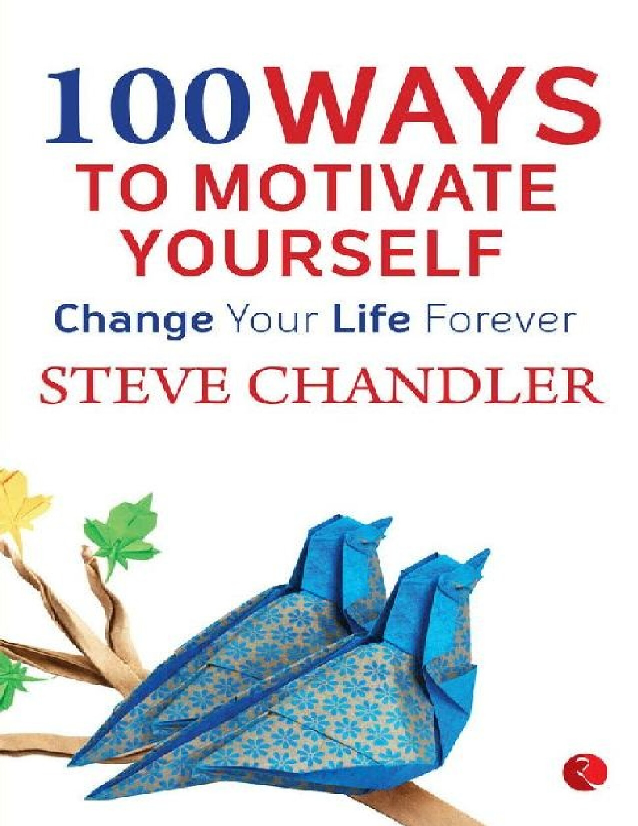 100 WAYS TO MOTIVATE YOURSELF BY STEVE CHANDLER