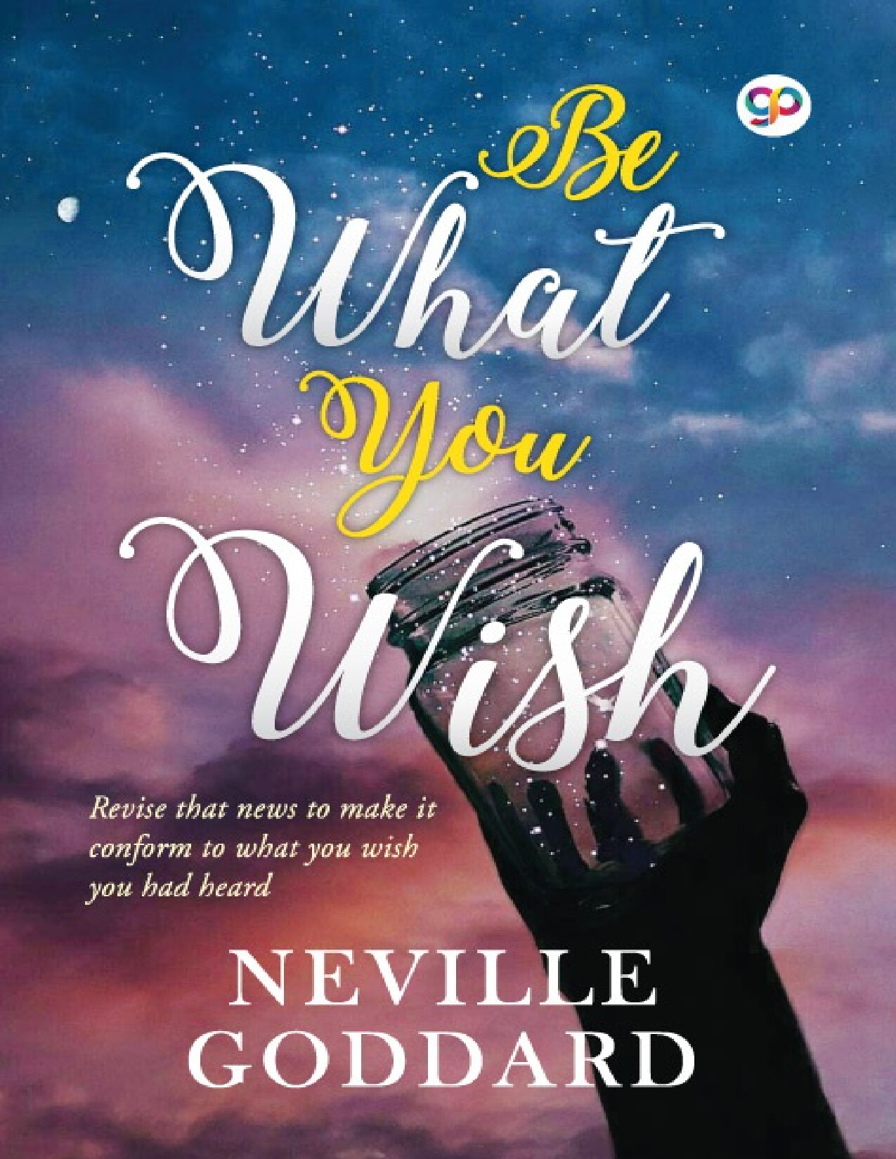 BE WHAT YOU WISH