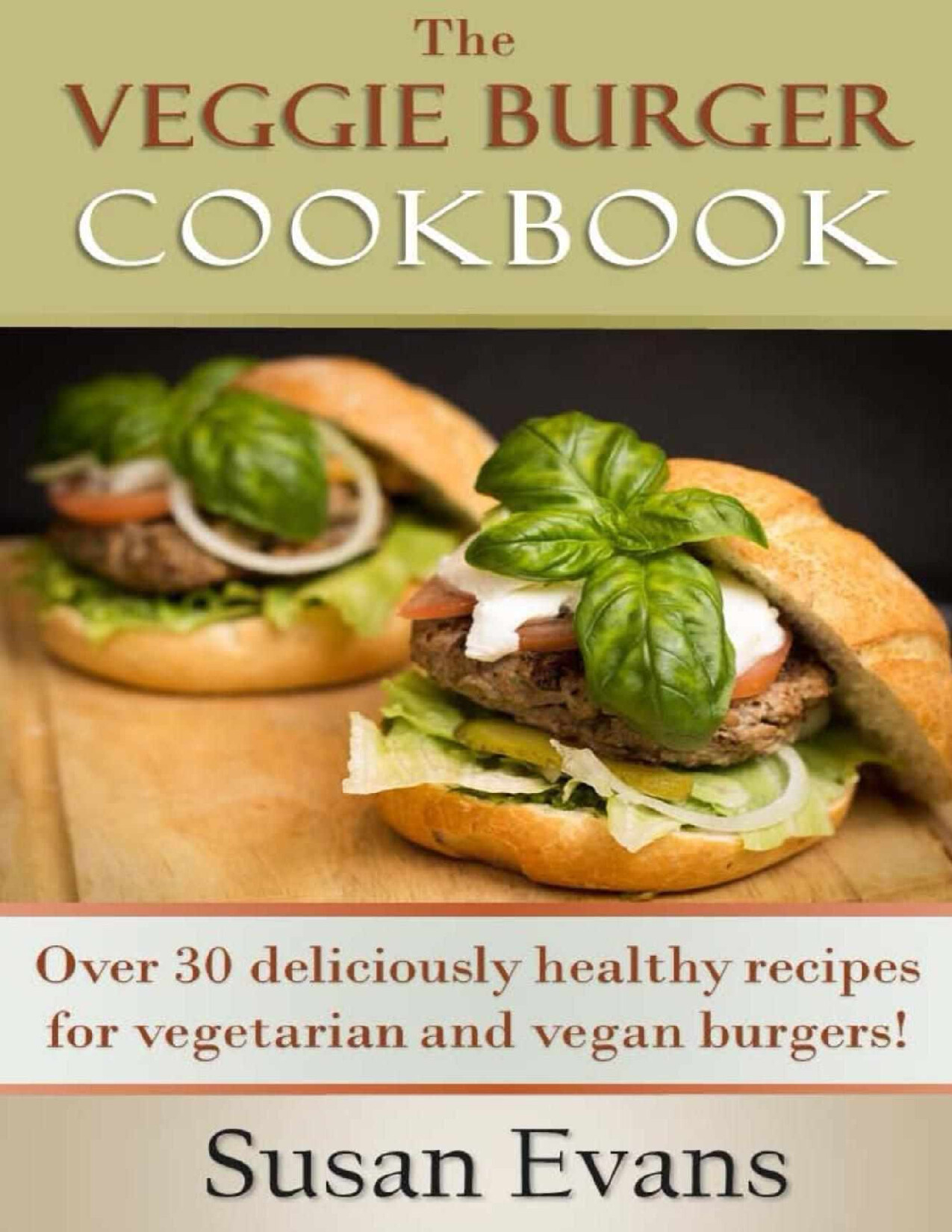 THE VEGGIE BURGER COOKBOOK OVER 30 DELICIOUSLY HEALTHY RECIPES FOR