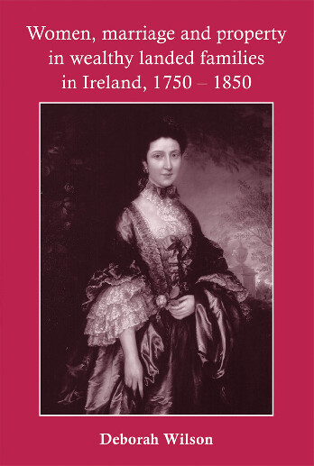 WOMEN, MARRIAGE AND PROPERTY IN WEALTHY LANDED FAMILIES IN IRELAND