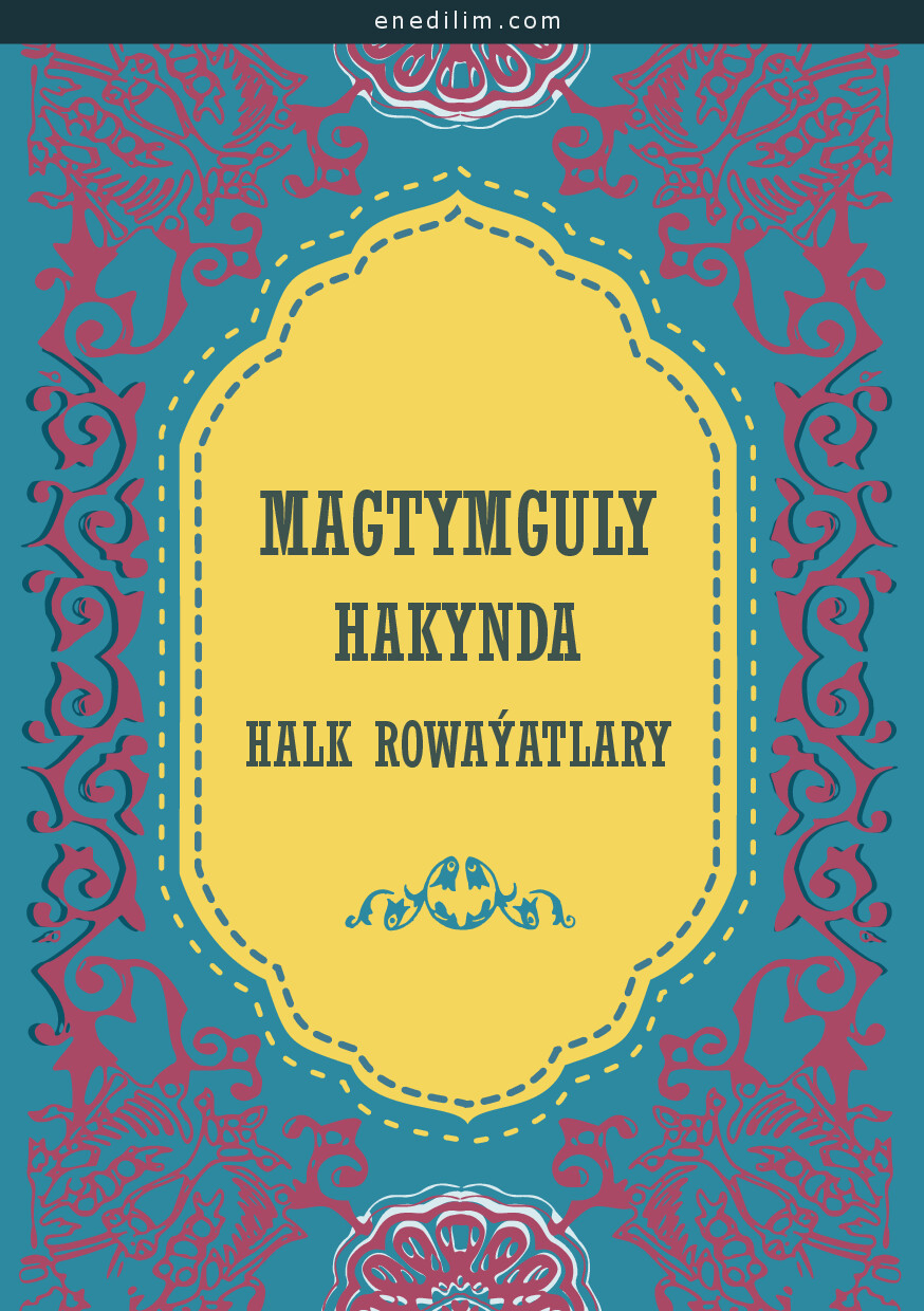 MAGTYMGULY HAKYNDA HALK ROWAÝATLARY