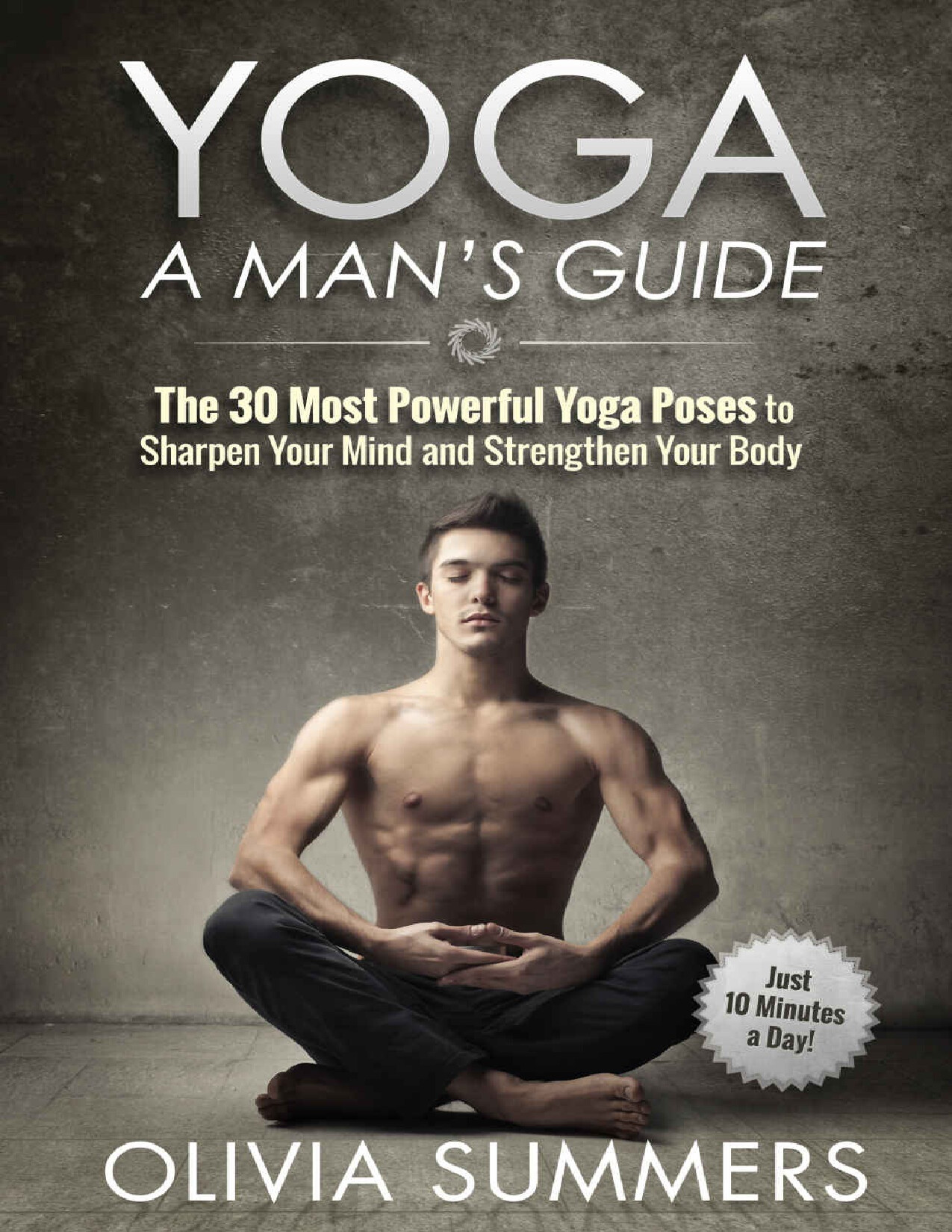 YOGA A MAN’S GUIDE THE 30 MOST POWERFUL YOGA POSES TO SHARPEN YOUR