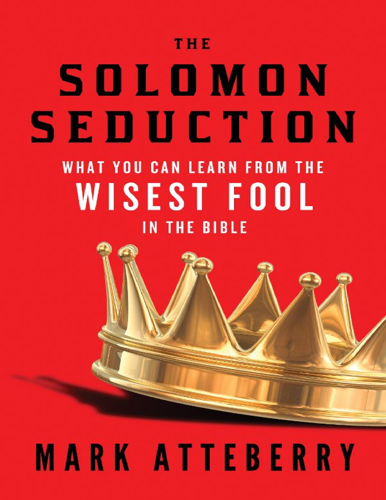 THE SOLOMON SEDUCTION WHAT YOU CAN LEARN FROM THE WISEST FOOL IN