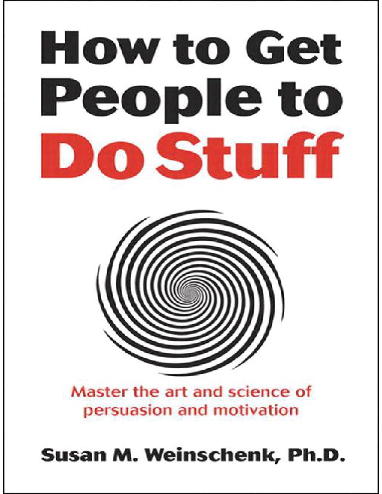 SUSAN M WEINSCHENK PH D HOW TO GET PEOPLE TO DO STUFF
