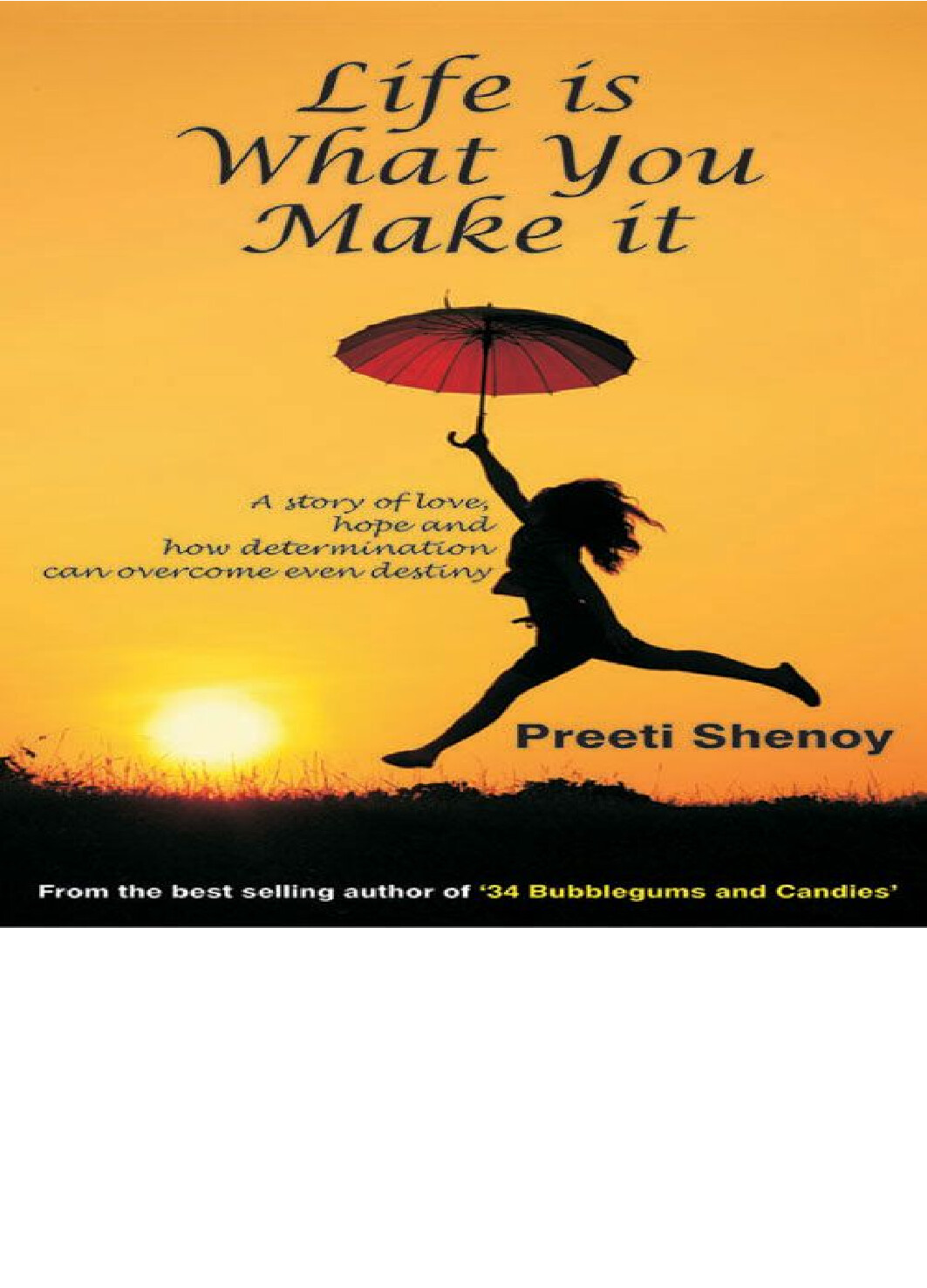 LIFE IS WHAT YOU MAKE IT BY PREETI SHENOY