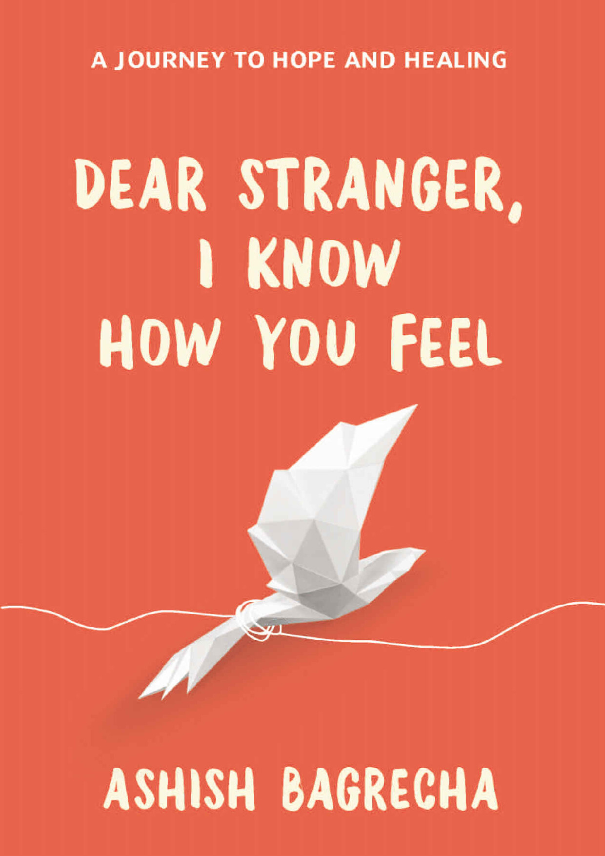 DEAR STRANGER, I KNOW HOW YOU FEEL BY ASHISH BAGRECHA