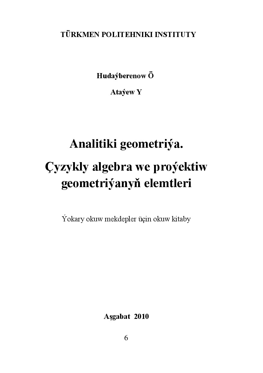 HUDAÝBERENOW Ö~ANALITIKI GEOMETRIÝA ÇYZYKLY ALGEBRA WE PROÝEKTIW GEOMETRIÝANYŇ ELEMENTLERI 2010`TPI