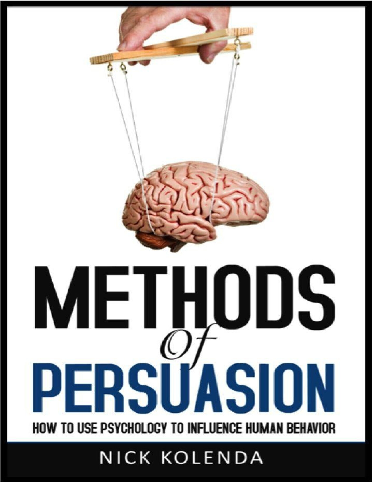 METHODS OF PERSUASION HOW TO USE PSYCHOLOGY TO INFLUENCE HUMAN BEHAVIOR