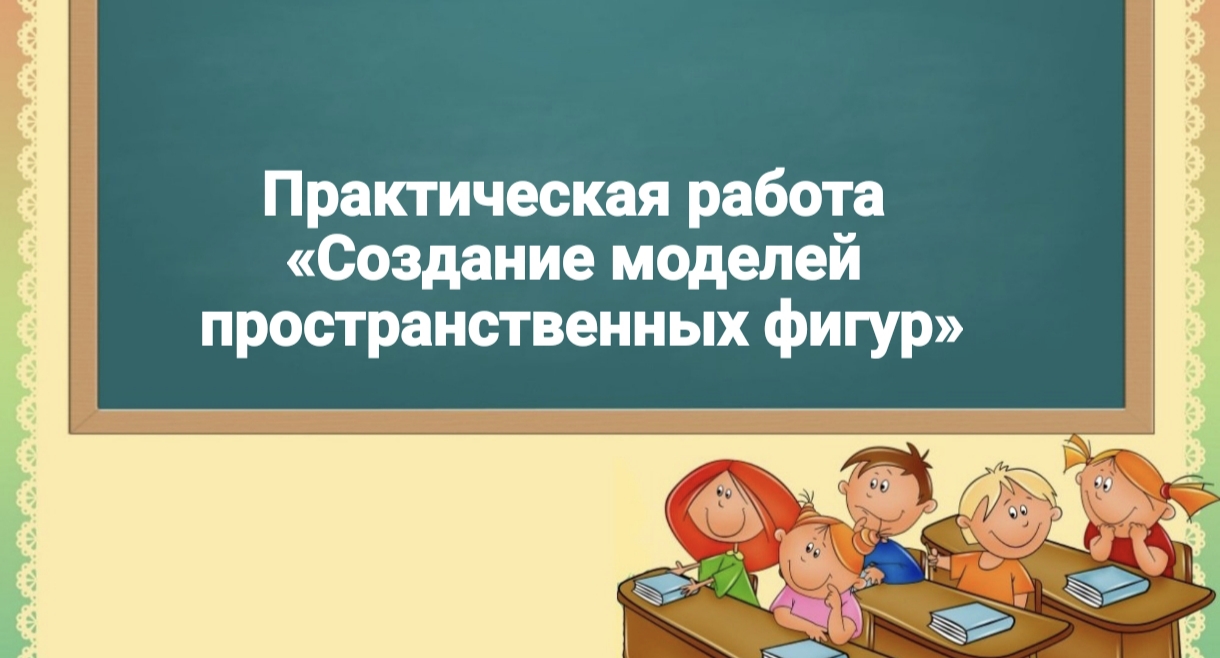 СОЗДАНИЕ МОДЕЛЕЙ ПРОСТРАНСТВЕННЫХ ФИГУР
