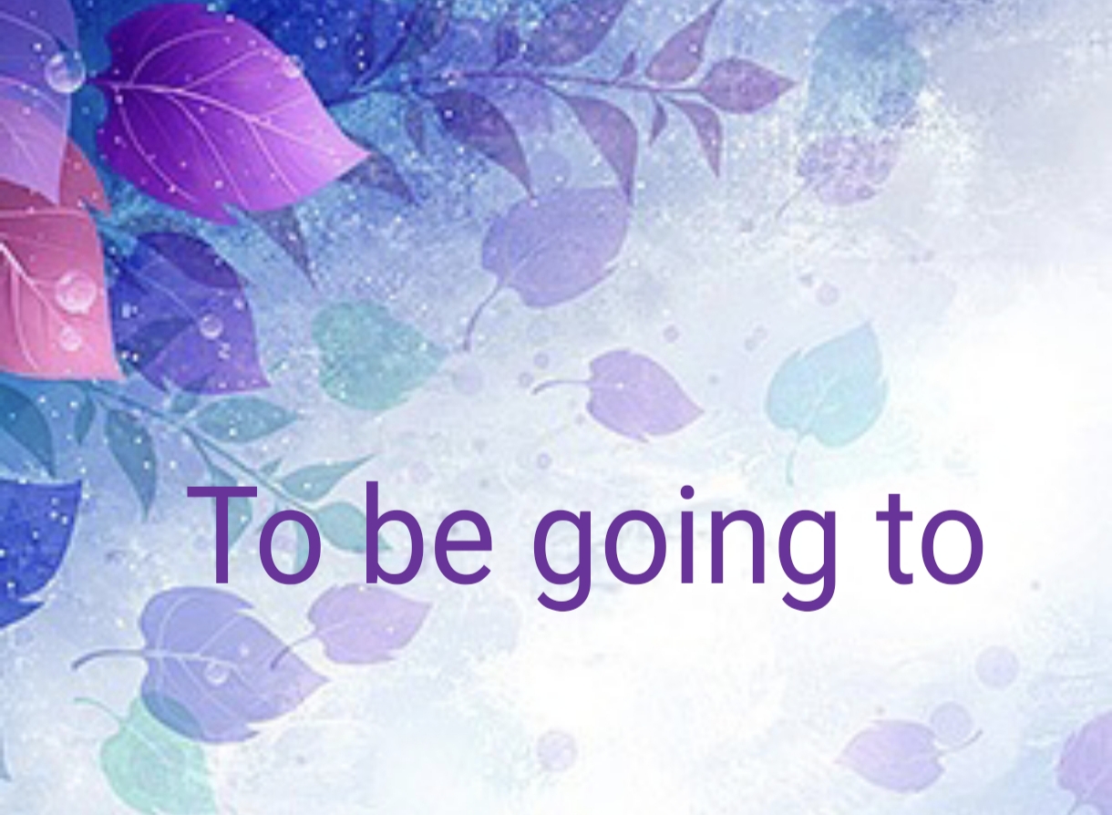To be going